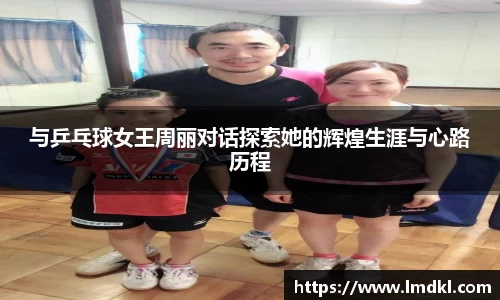 与乒乓球女王周丽对话探索她的辉煌生涯与心路历程