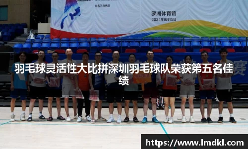 羽毛球灵活性大比拼深圳羽毛球队荣获第五名佳绩